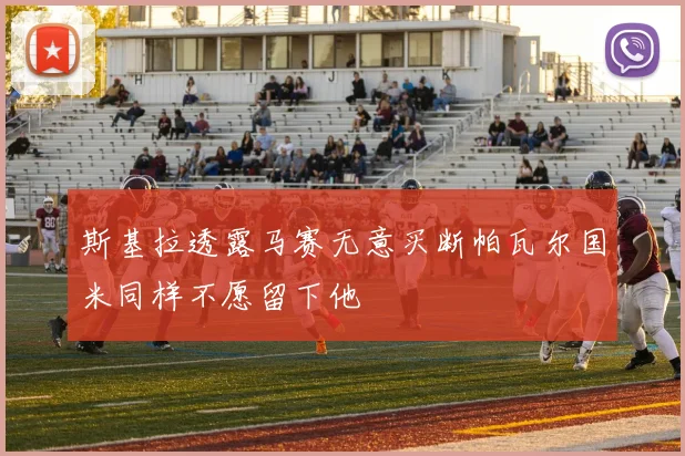 斯基拉透露马赛无意买断帕瓦尔国米同样不愿留下他